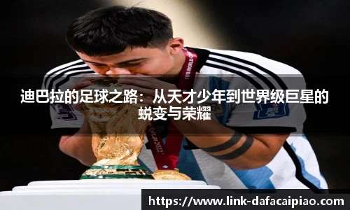 迪巴拉的足球之路:从天才少年到世界级巨星的蜕变与荣耀