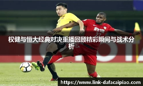 权健与恒大经典对决重播回顾精彩瞬间与战术分析