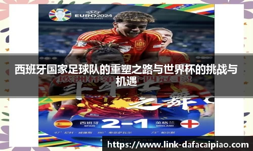 西班牙国家足球队的重塑之路与世界杯的挑战与机遇