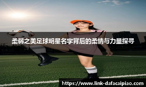 柔弱之美足球明星名字背后的柔情与力量探寻