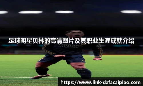 足球明星贝林的高清图片及其职业生涯成就介绍